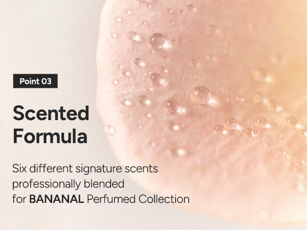 Point 03 — six signature scents shared across the BANANAL Perfumed collection so the fragrance layers instead of competing